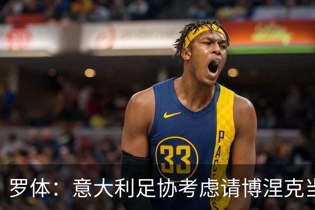 罗体：意大利足协考虑请博涅克当技术总监，马尔蒂尼也是候选人