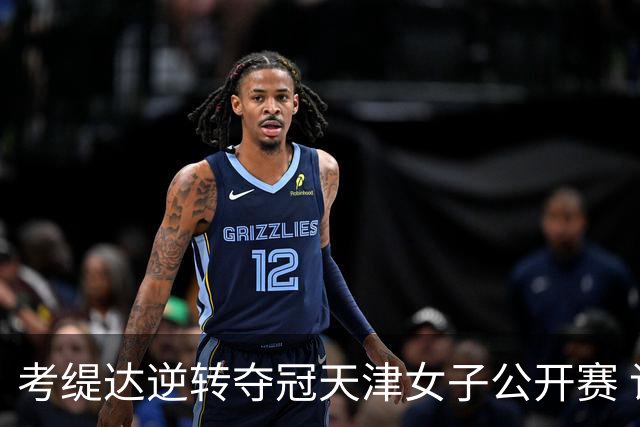 考缇达逆转夺冠天津女子公开赛 许赢薛梓萱T3