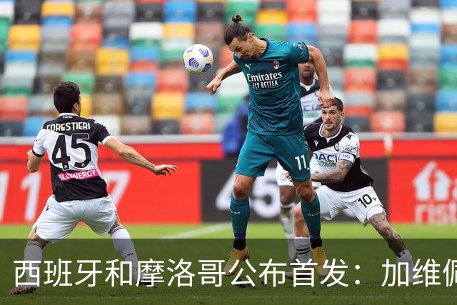 西班牙和摩洛哥公布首发：加维佩德里对阵阿什拉夫